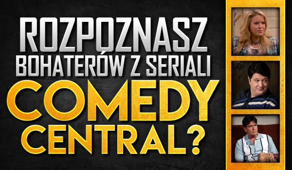 Rozpoznasz bohaterów z seriali Comedy Central?
