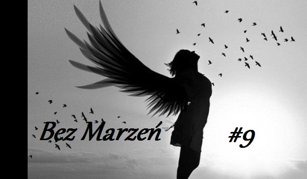 Bez Marzeń #9