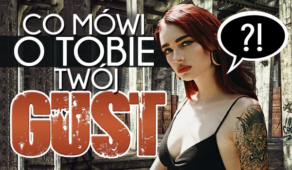 Co o Tobie mówi Twój gust?