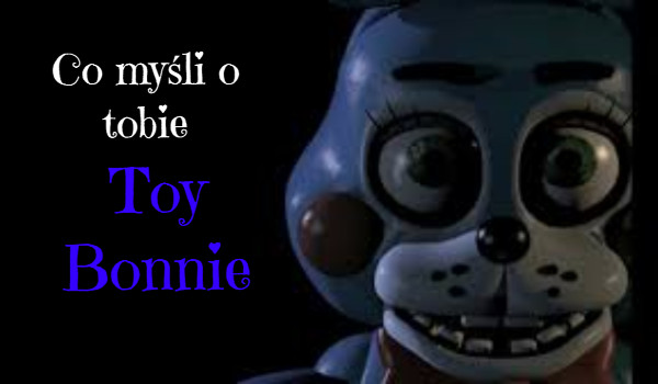 Co myśli o tobie Toy Bonnie?