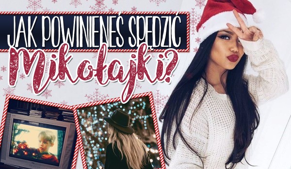 Jak powinieneś spędzić Mikołajki?