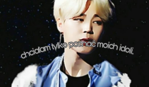 Chciałam tylko poznać moich idoli… #3