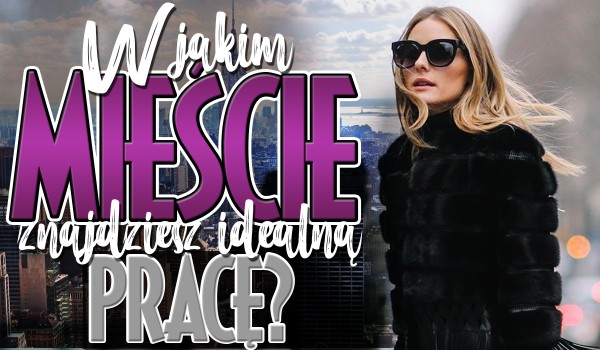 W jakim mieście znajdziesz idealną pracę?