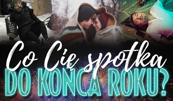 Co spotka Cię do końca roku?