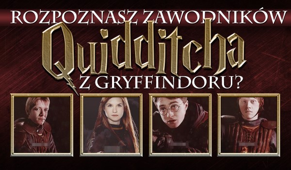 Czy odgadniesz wszystkich zawodników Quidditcha z reprezentacji Gryffindoru?