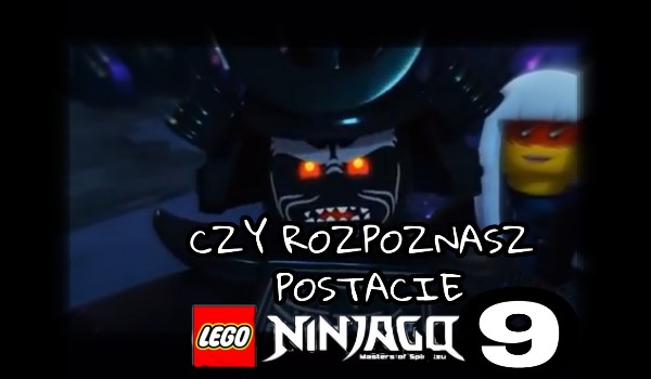 LEGO Ninjago: Czy rozpoznasz postacie z 9 sezonu?
