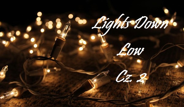 Lights Down Low – cz. 2