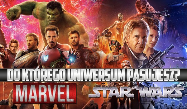 Pasujesz bardziej do uniwersum Gwiezdnych Wojen czy Marvela?