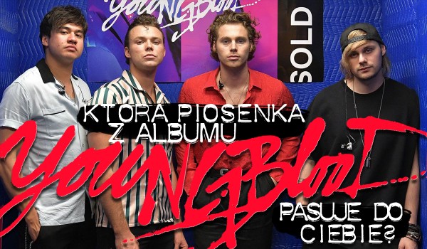 Która piosenka 5SOS z albumu „Youngblood” do Ciebie pasuje?