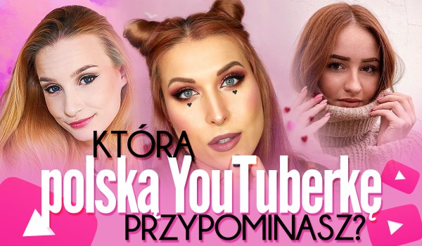 Którą polską Youtuberką jesteś?