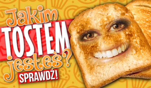 Jakim tostem jesteś?