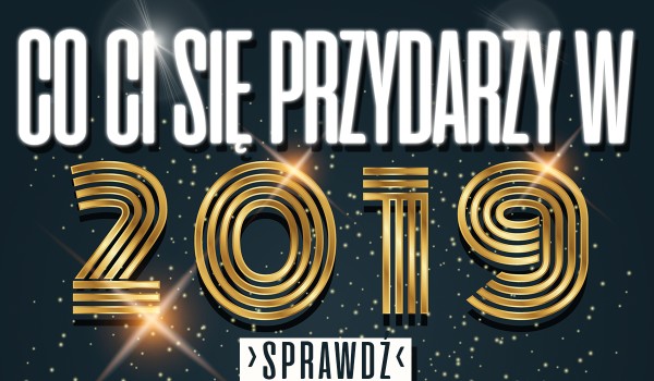 Co Cię spotka w 2019 roku?