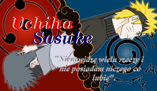 Uchiha Sasuke „Nienawidzę wielu rzeczy i nie posiadam niczego co lubię”. #9
