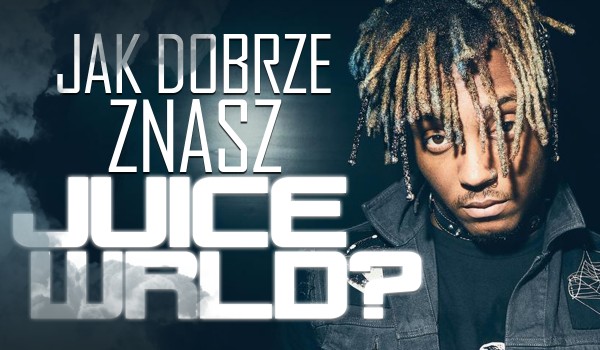 Co wiesz o Juice WRLD?