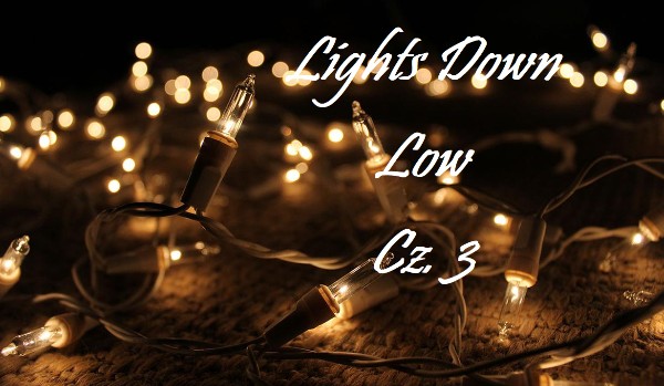 Lights Down Low – cz. 3