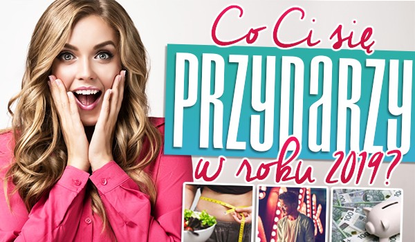 Co Ci się przydarzy w roku 2019?