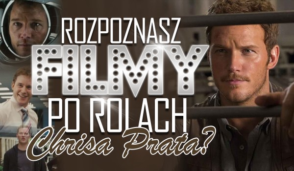 Czy rozpoznasz filmy po postaciach granych przez Chrisa Pratta?