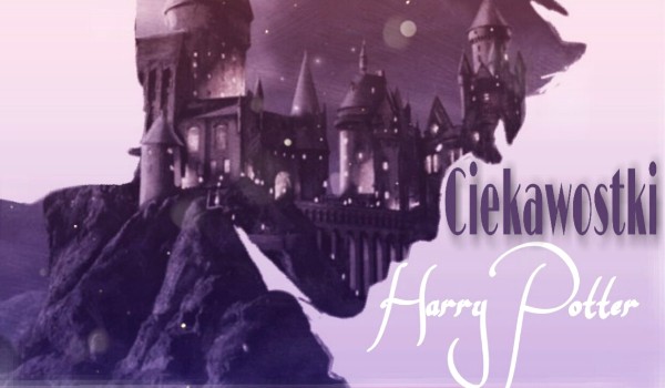 Ciekawostki [наггу роттег] #4