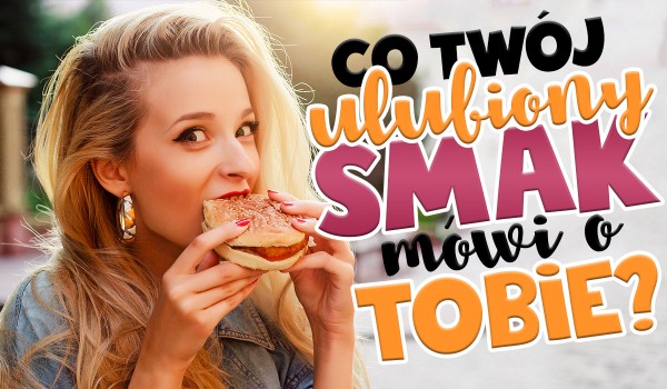 Co Twój ulubiony smak mówi o Tobie?