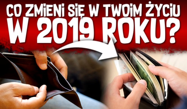 Co zmieni się w Twoim życiu w 2019 roku?