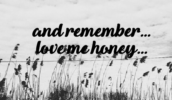 ~and remember…love me honey…~ #3