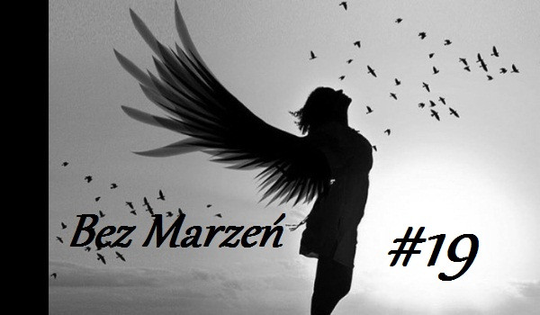 Bez Marzeń #19