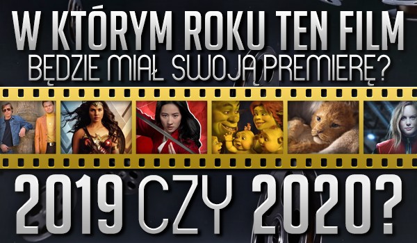 2019 czy 2020? W którym roku ten film będzie miał swoją premierę?