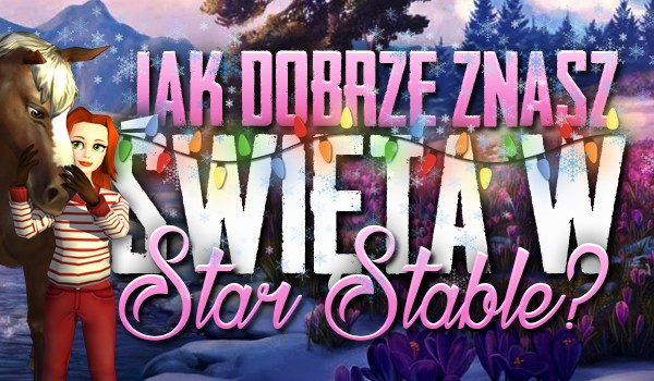 Jak dobrze znasz Święta w „Star Stable”?
