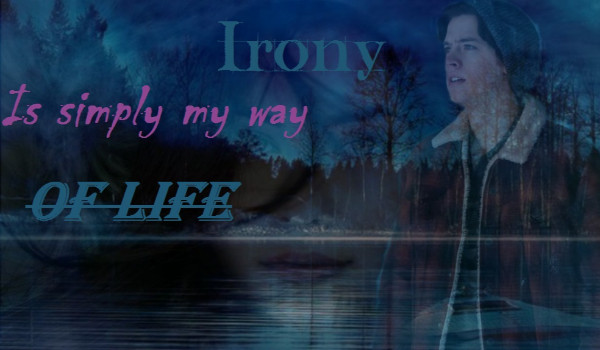 Irony is simply my way of life [J.J] – #6
