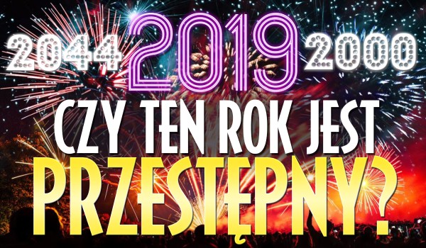 Czy ten rok jest przestępny? Na odpowiedź masz 9 sekund!