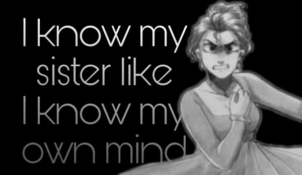 I know my sister like I know my own mind… – by Eliza