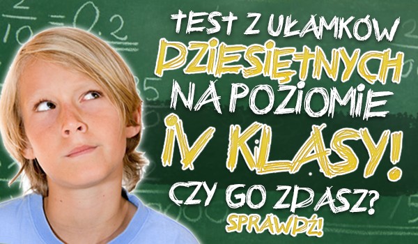 Test z ułamków dziesiętnych na poziomie IV klasy. Czy go zdasz?