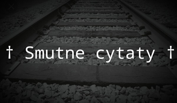 † Smutne cytaty †