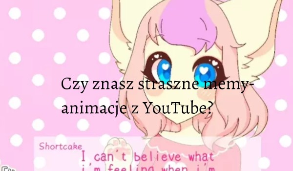 Czy znasz straszne memy-animacje z YouTube?
