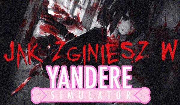 Jak zginiesz w grze Yandere Simulator?