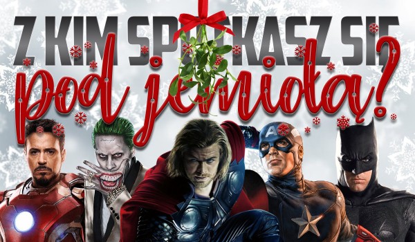 Którą postać z Marvela lub DC spotkasz pod jemiołą?