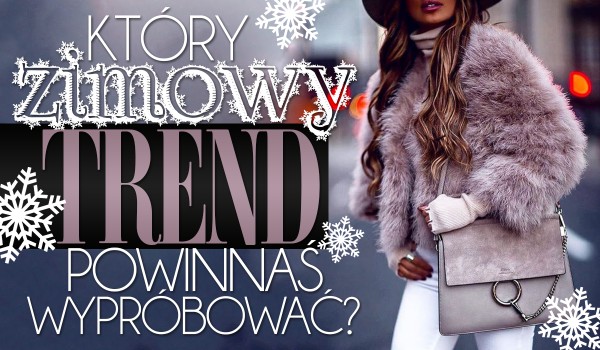 Który zimowy trend powinnaś wypróbować?