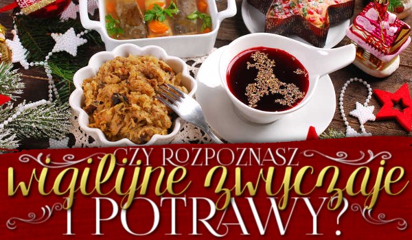 Rozpoznasz wigilijne zwyczaje i potrawy?