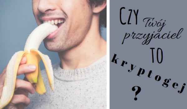 Czy Twój przyjaciel to kryptogej?
