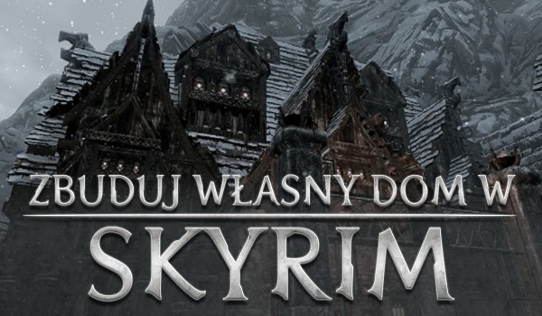 Zbuduj swój własny dom w Skyrim!