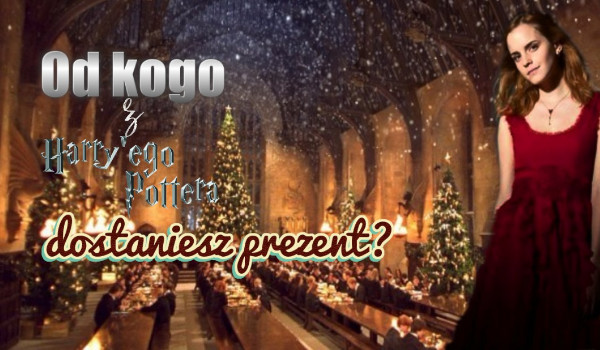 Od kogo dostaniesz prezent na Święta z Hogwartu?