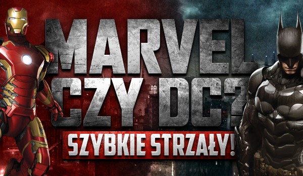 „Marvel” czy „DC”? – szybkie strzały!