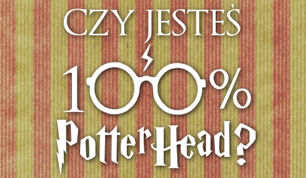 Czy jesteś PotterHead w 100%?