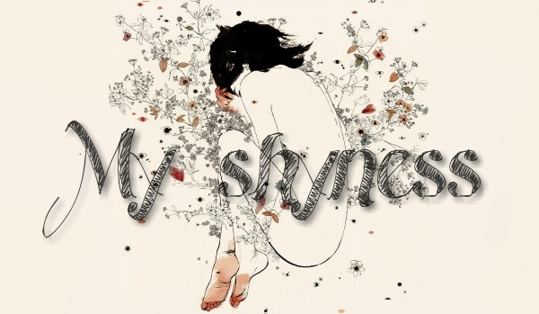 My shyness