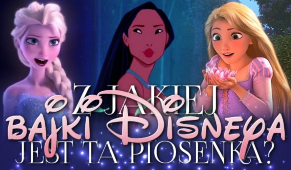 Z jakiej bajki jest ta piosenka Disneya?