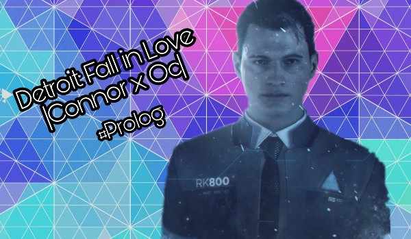 Detroit: Fall in Love *Connor x Oc* #Prolog