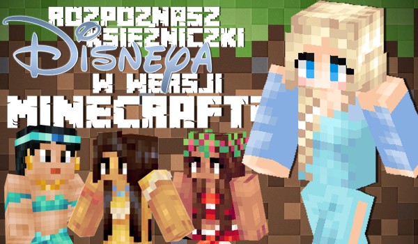 Czy rozpoznasz księżniczki Disneya w skinach ,,Minecrafta”?
