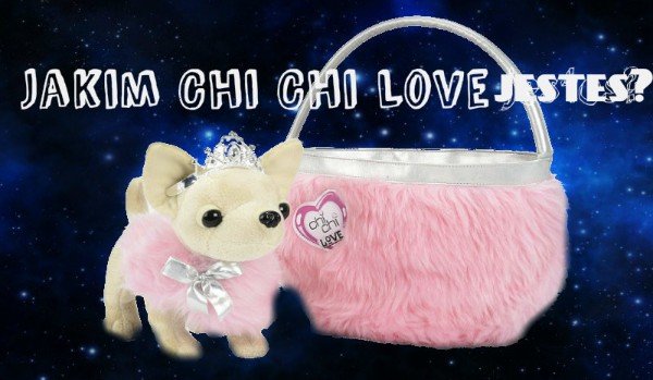Jakim Chi Chi Love jesteś?