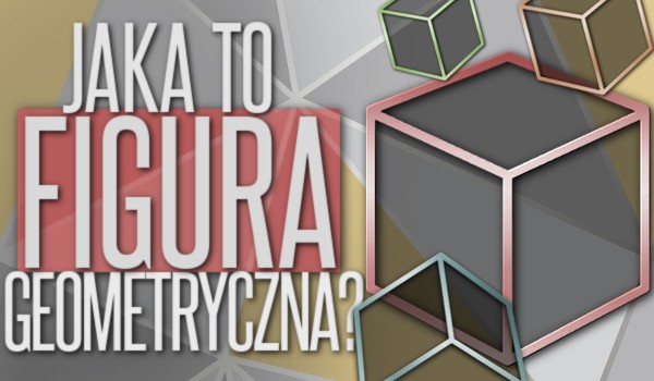 Szybki quiz. Jaka to figura geometryczna?