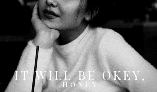 IT WILL BE OKEY, HONEY #1 /Część II